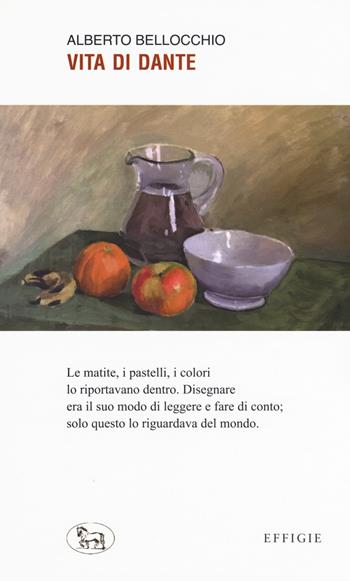 Vita di Dante - Alberto Bellocchio - Libro Effigie 2019, Le ginestre | Libraccio.it