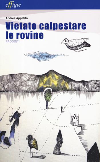 Vietato calpestare le rovine - Andrea Appetito - Libro Effigie 2019, Le stellefilanti | Libraccio.it