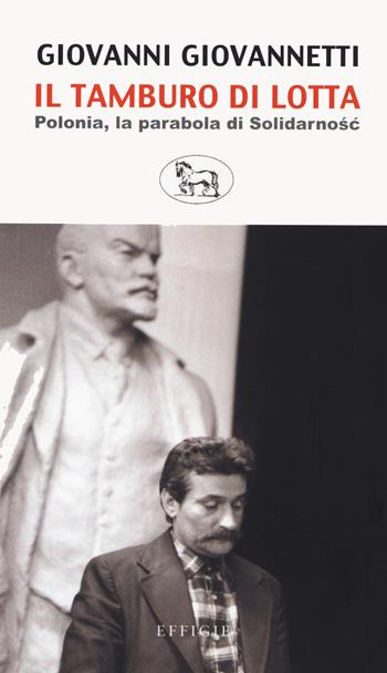 Il tamburo di lotta. Polonia, la parabola di Solidarnosc - Giovanni Giovannetti - Libro Effigie 2020, Il regisole | Libraccio.it