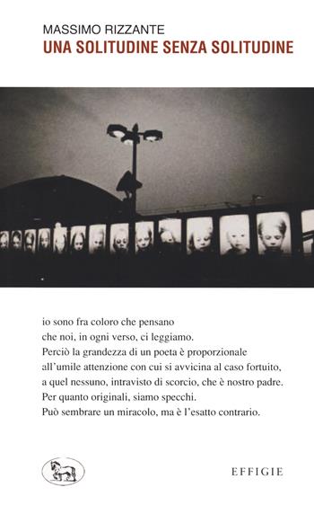 Una solitudine senza solitudine - Massimo Rizzante - Libro Effigie 2020, Le ginestre | Libraccio.it