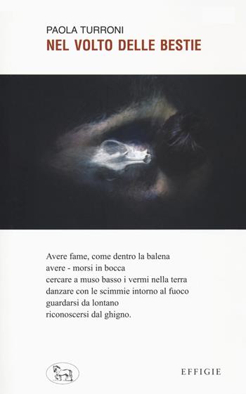 Nel volto delle bestie - Paola Turroni - Libro Effigie 2021, Le ginestre | Libraccio.it