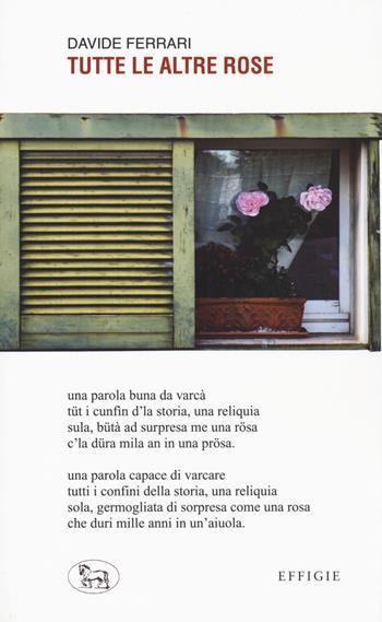 Tutte le altre rose. Ediz. in dialetto - Davide Ferrari - Libro Effigie 2021, Le ginestre | Libraccio.it