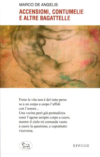 Accensioni, contumelie e altre bagattelle - Marco De Angelis - Libro Effigie 2024 | Libraccio.it