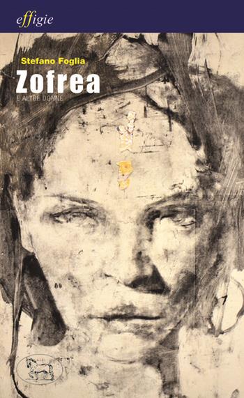 Zofrea e altre donne - Stefano Foglia - Libro Effigie 2024 | Libraccio.it