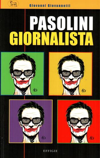 Pasolini giornalista - Giovanni Giovannetti - Libro Effigie 2025 | Libraccio.it