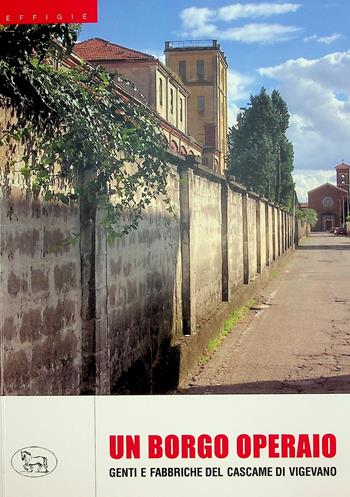 Un borgo operaio. Genti e fabbriche del Cascame di Vigevano  - Libro Effigie 2025 | Libraccio.it