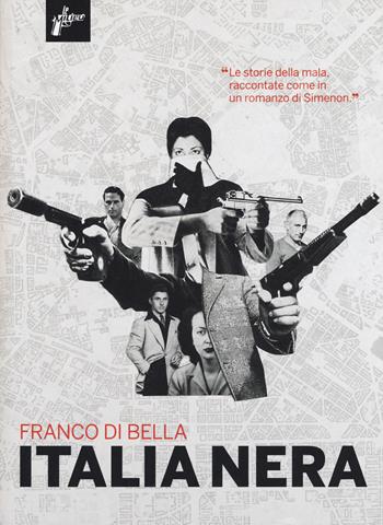 Italia nera - Franco Di Bella - Libro Milieu 2018, Banditi senza tempo | Libraccio.it