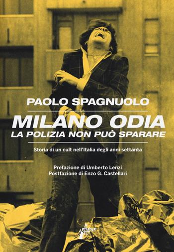 Milano odia. La polizia non può sparare. Storia di un cult nell'Italia degli anni settenta - Paolo Spagnuolo - Libro Milieu 2018, Ombre rosse XL | Libraccio.it