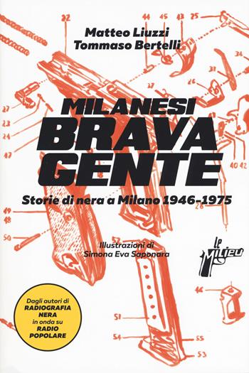 Milanesi brava gente. Storie di nera a Milano (1946-1975). Vol. 1 - Matteo Liuzzi, Tommaso Bertelli - Libro Milieu 2018, Banditi senza tempo | Libraccio.it