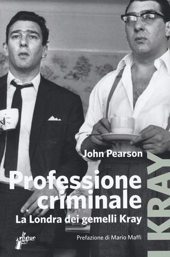 Professione criminale. La Londra dei gemelli Kray - John Pearson - Libro Milieu 2020, Banditi senza tempo | Libraccio.it