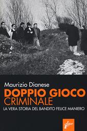 Doppio gioco criminale. La vera storia del bandito Felice Maniero