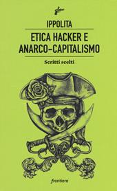 Etica hacker e anarco capitalismo. Scritti scelti