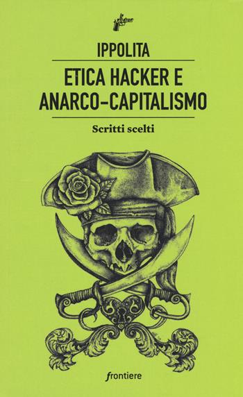 Etica hacker e anarco capitalismo. Scritti scelti  - Libro Milieu 2019, Frontiere | Libraccio.it
