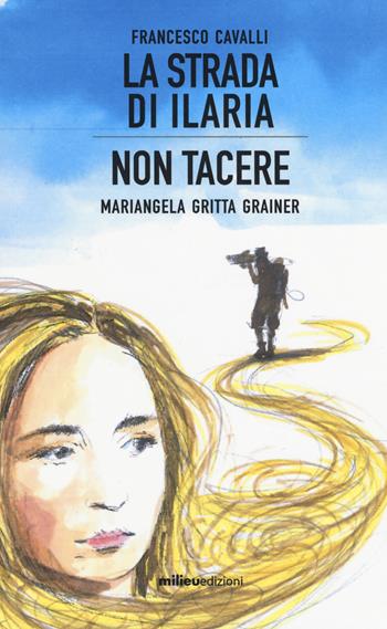 La strada di Ilaria-Non tacere - Francesco Cavalli, Mariangela Gritta Grainer - Libro Milieu 2019, Frontiere | Libraccio.it