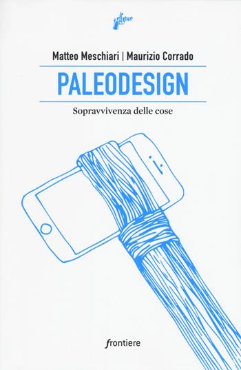 Paleodesign. Sopravvivenza delle cose - Matteo Meschiari, Maurizio Corrado - Libro Milieu 2019, Frontiere | Libraccio.it
