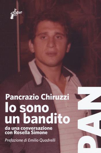 Io sono un bandito. Da una conversazione con Rosella Simone - Pancrazio Chiruzzi, Rosella Simone - Libro Milieu 2019, Banditi senza tempo | Libraccio.it