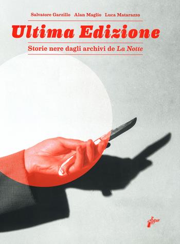 Ultima edizione. Storie nere dagli archivi de «La Notte». Ediz. illustrata - Salvatore Garzillo, Alan Maglio, Luca Matarazzo - Libro Milieu 2019 | Libraccio.it