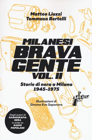 Milanesi brava gente. Storie di nera a Milano (1946-1975). Vol. 2 - Matteo Liuzzi, Tommaso Bertelli - Libro Milieu 2019, Banditi senza tempo | Libraccio.it