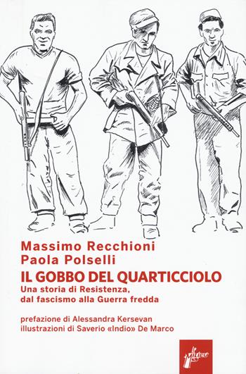 Il Gobbo del Quarticciolo. Una storia di Resistenza, dal fascismo alla guerra fredda - Massimo Recchioni, Paola Polselli - Libro Milieu 2020 | Libraccio.it