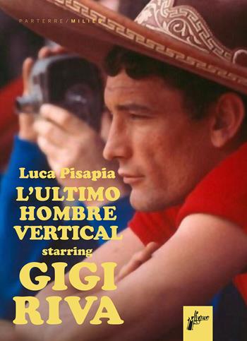 L'ultimo hombre vertical starring Gigi Riva - Luca Pisapia - Libro Milieu 2020, Parterre | Libraccio.it