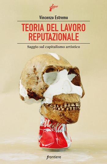 Teoria del lavoro reputazionale. Saggio sul capitalismo artistico - Vincenzo Estremo - Libro Milieu 2020, Frontiere | Libraccio.it