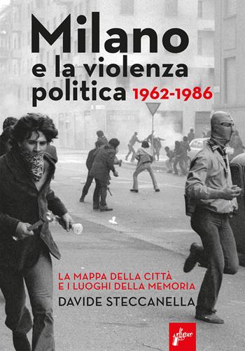 Milano e la violenza politica 1962-1986. La mappa dei luoghi della città e i luoghi della memoria - Davide Steccanella - Libro Milieu 2020, Ombre rosse | Libraccio.it