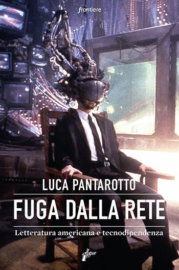 Fuga dalla rete. Letteratura americana e tecnodipendenza - Luca Pantarotto - Libro Milieu 2021, Frontiere | Libraccio.it