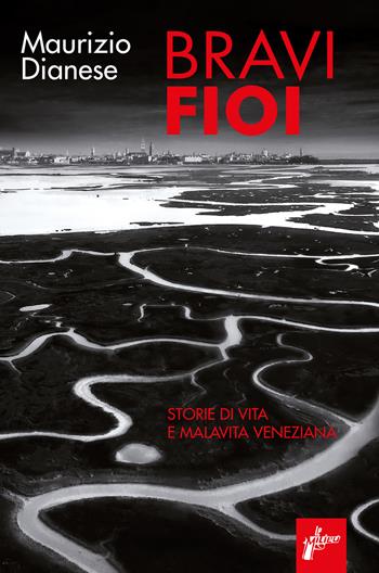 Bravi fioi. Storie di vita e malavita veneziana - Maurizio Dianese - Libro Milieu 2021, Banditi senza tempo | Libraccio.it