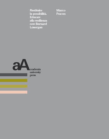 Restituire la possibilità. Educare alla resilienza con Bernard Lonergan - Marco Fracon - Libro Accademia University Press 2020 | Libraccio.it