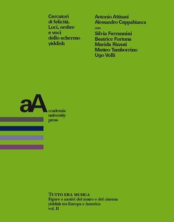 Cercatori di felicità. Luci, ombre e voci dello schermo yiddish - Antonio Attisani, Alessandro Cappabianca - Libro Accademia University Press 2018, Tutto era musica | Libraccio.it