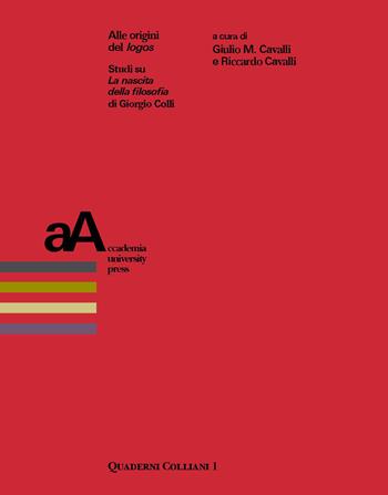 Alle origini del «logos». Studi su «La nascita della filosofia» di Giorgio Colli  - Libro Accademia University Press 2019, Quaderni colliani | Libraccio.it