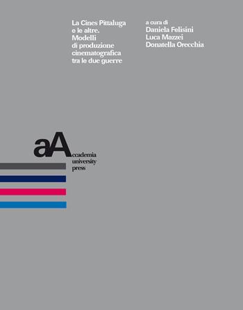 La Cines Pittaluga e le altre. Modelli di produzione cinematografica tra le due guerre - Luca Mazzei - Libro Accademia University Press 2022 | Libraccio.it