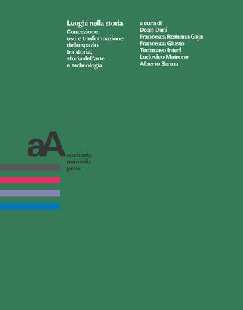 Luoghi nella storia. Concezione, uso, trasformazione dello spazio tra storia, storia dell'arte e archeologia  - Libro Accademia University Press 2023, Prospettive storiche. Studi e ricerche | Libraccio.it