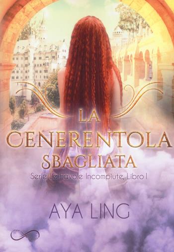 La cenerentola sbagliata. Le favole incompiute. Vol. 1 - Aya Ling - Libro Hope 2019 | Libraccio.it