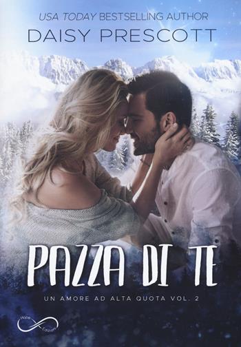 Pazza di te. Un amore ad alta quota. Vol. 2 - Daisy Prescott - Libro Hope 2019 | Libraccio.it
