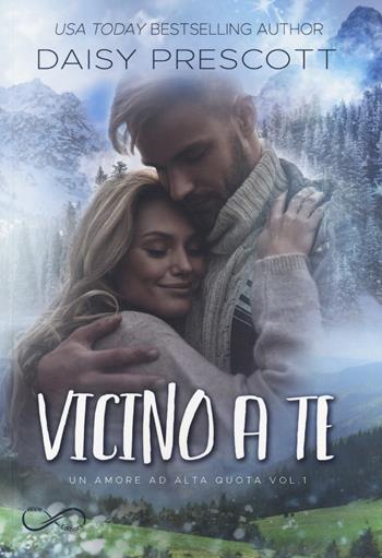 Vicino a te. Un amore ad alta quota. Vol. 1 - Daisy Prescott - Libro Hope 2019 | Libraccio.it