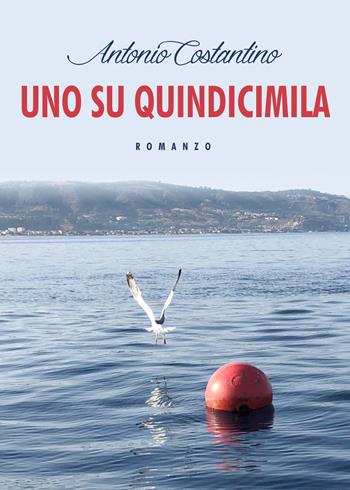 Uno su quindicimila - Antonio Costantino - Libro Libritalia.net 2018 | Libraccio.it