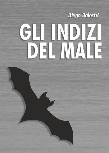 Gli indizi del male - Diego Balestri - Libro Libritalia.net 2019 | Libraccio.it