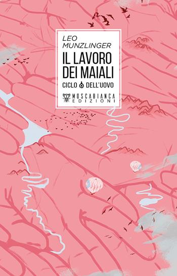 Il lavoro dei maiali. Ciclo dell'uovo - Leo Munzlinger - Libro Moscabianca Edizioni 2018 | Libraccio.it
