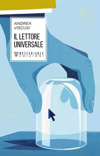Il lettore universale - Andrea Viscusi - Libro Moscabianca Edizioni 2019 | Libraccio.it