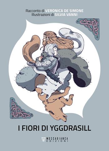 I fiori di Yggdrasill - Veronica De Simone - Libro Moscabianca Edizioni 2022, Cuspidi | Libraccio.it