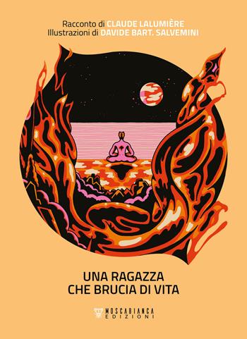 Una ragazza che brucia di vita - Claude Lalumière - Libro Moscabianca Edizioni 2022 | Libraccio.it
