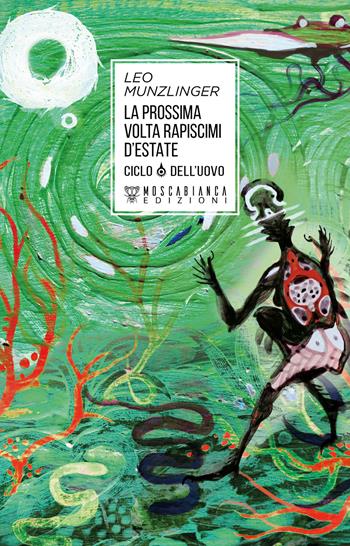 La prossima volta rapiscimi d'estate. Ciclo dell'uovo - Leo Munzlinger - Libro Moscabianca Edizioni 2022 | Libraccio.it