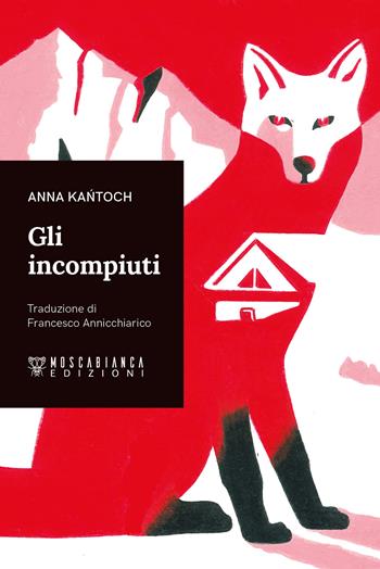 Gli incompiuti - Anna Kantoch - Libro Moscabianca Edizioni 2023 | Libraccio.it