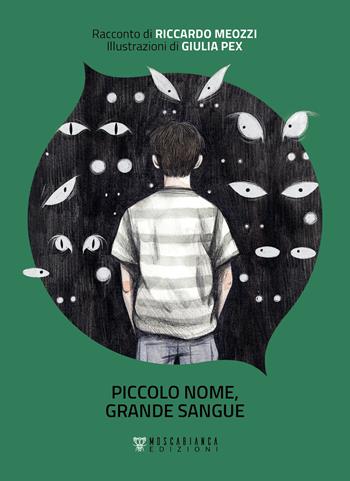 Piccolo nome, grande sangue - Riccardo Meozzi, Giulia Pex - Libro Moscabianca Edizioni 2022 | Libraccio.it