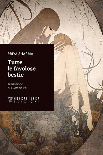 Tutte le favolose bestie - Priya Sharma - Libro Moscabianca Edizioni 2024 | Libraccio.it