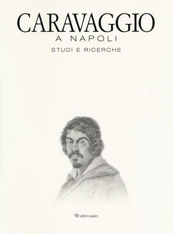 Caravaggio a Napoli. Studi e ricerche. Catalogo della mostra (Napoli, 11 aprile-14 luglio 2019). Ediz. a colori  - Libro Editori Paparo 2019 | Libraccio.it