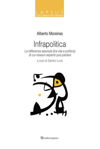 Infrapolitica. La differenza assoluta (tra vita e politica) di cui nessun esperto può parlare - Alberto Moreiras - Libro Editori Paparo 2021, Lapsus | Libraccio.it