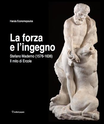La forza e l'ingegno. Stefano Maderno (1576-1636). Il mito di Ercole. Ediz. illustrata - Harula Economopoulos - Libro Editori Paparo 2020 | Libraccio.it