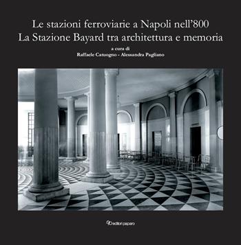 Le stazioni ferroviarie a Napoli nell'800. La Stazione Bayard tra architettura e memoria - A. Pagli - Libro Editori Paparo 2021 | Libraccio.it